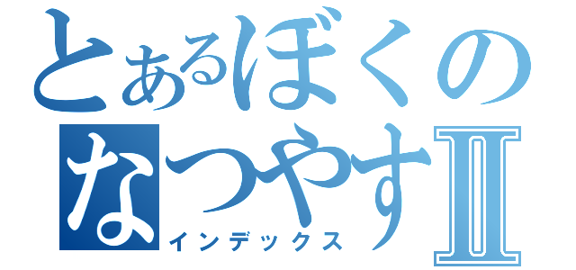 とあるぼくのなつやすみⅡ（インデックス）