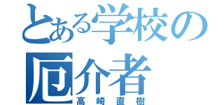 とある学校の厄介者（高崎直樹）