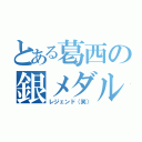 とある葛西の銀メダル（レジェンド（笑））