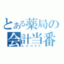 とある薬局の会計当番（レジバイト）