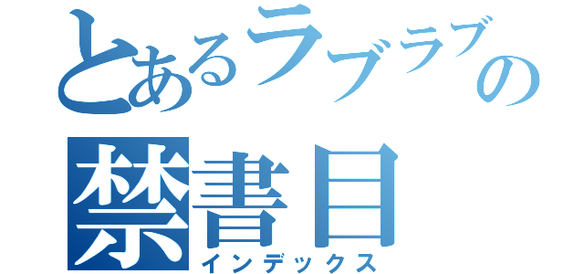 とあるラブラブの禁書目（インデックス）