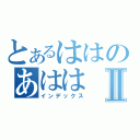 とあるははのあははⅡ（インデックス）