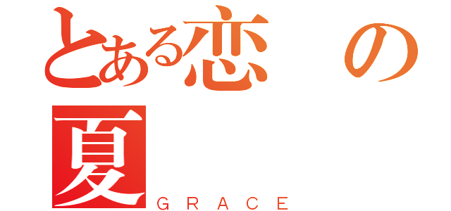 とある恋の夏（ＧＲＡＣＥ）