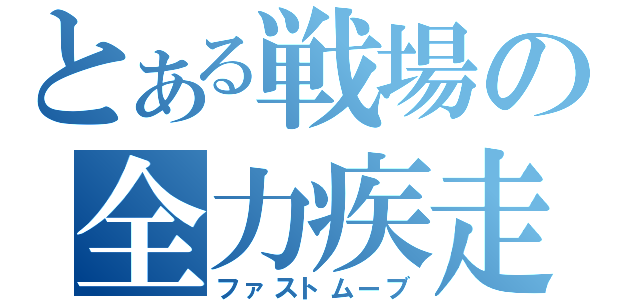 とある戦場の全力疾走（ファストムーブ）