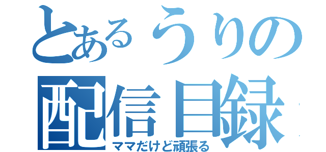 とあるうりの配信目録（ママだけど頑張る）