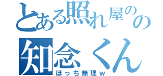 とある照れ屋のの知念くん（ぼっち無理ｗ）