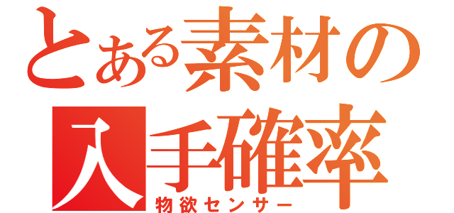 とある素材の入手確率（物欲センサー）