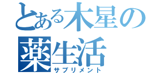 とある木星の薬生活（サプリメント）