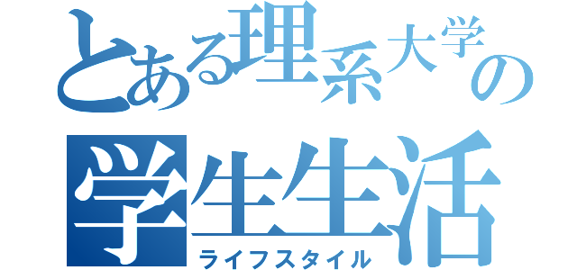 とある理系大学生の学生生活（ライフスタイル）