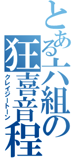 とある六組の狂喜音程（クレイジートーン）