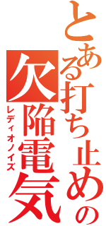 とある打ち止めの欠陥電気（レディオノイズ）