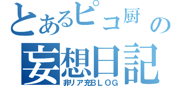 とあるピコ厨\r\nの妄想日記（非リア充ＢＬＯＧ）