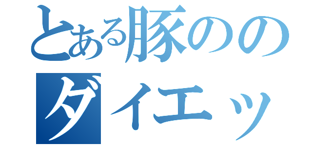 とある豚ののダイエット（）