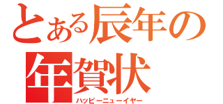 とある辰年の年賀状（ハッピーニューイヤー）