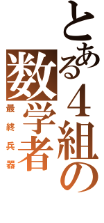 とある４組の数学者（最終兵器）