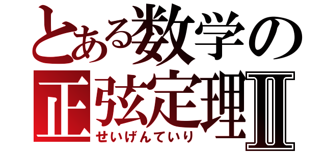 とある数学の正弦定理Ⅱ（せいげんていり）