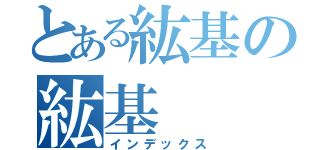 とある紘基の紘基（インデックス）