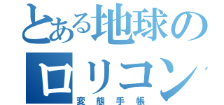 とある地球のロリコン日記（変態手帳）