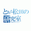 とある松田の研究室（ラボラトリー）