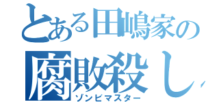 とある田嶋家の腐敗殺し（ゾンビマスター）