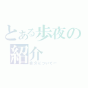 とある歩夜の紹介（自分について←）