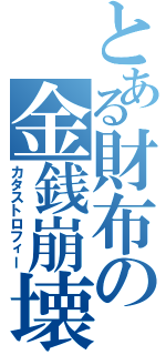 とある財布の金銭崩壊Ⅱ（カタストロフィー）