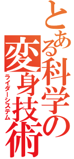 とある科学の変身技術（ライダーシステム）