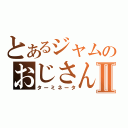 とあるジャムのおじさんⅡ（ターミネータ）