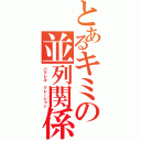 とあるキミの並列関係（パラレル　リレーション）