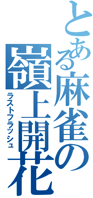 とある麻雀の嶺上開花（ラストフラッシュ）