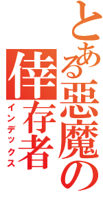 とある惡魔の倖存者（インデックス）