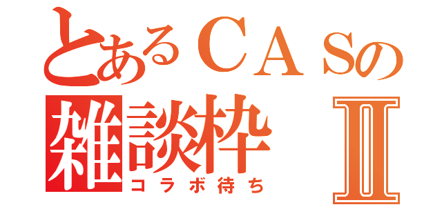 とあるＣＡＳの雑談枠Ⅱ（コラボ待ち）