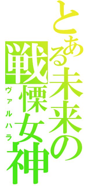 とある未来の戦慄女神（ヴァルハラ）