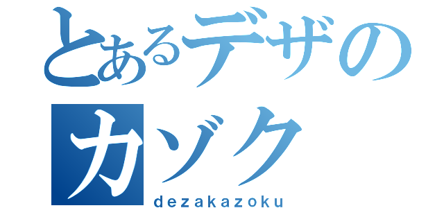 とあるデザのカゾク（ｄｅｚａｋａｚｏｋｕ）