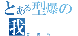 とある型爆の我（黃振強）