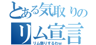 とある気取りのリム宣言（リム祭りするわｗ）