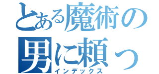 とある魔術の男に頼った（インデックス）