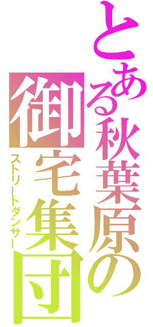 とある秋葉原の御宅集団（ストリートダンサー）