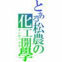 とある松農の化工開學（インデックス）