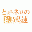 とあるネロの私時私速（マイペース）