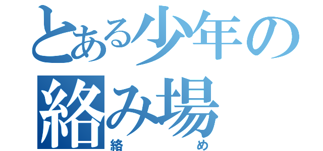 とある少年の絡み場（絡め）