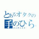 とあるオタクの手のひら（インデックス）