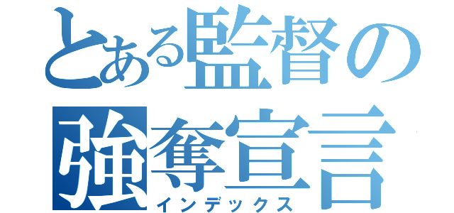 とある監督の強奪宣言（インデックス）