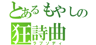 とあるもやしの狂詩曲（ラプソディ）