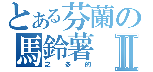 とある芬蘭の馬鈴薯Ⅱ（之多的）