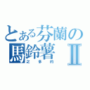 とある芬蘭の馬鈴薯Ⅱ（之多的）