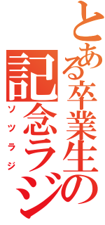 とある卒業生の記念ラジオ（ソツラジ）