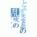 とある死变态の乱吠の（死瘋子）