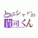 とあるシャドバの貴司くん（クソザコナメクジ）