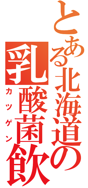 とある北海道の乳酸菌飲料（カツゲン）